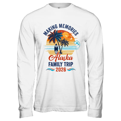 Alaska Family Vacation 2026 Making Memories Trip Shirt & Hoodie | siriusteestore