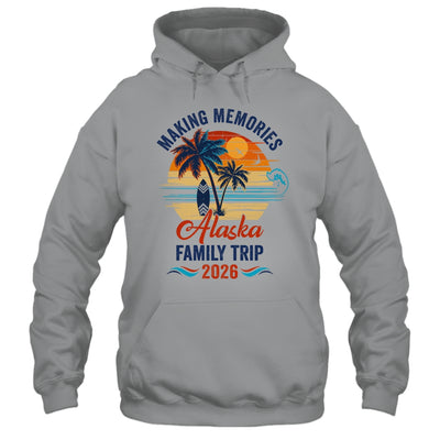 Alaska Family Vacation 2026 Making Memories Trip Shirt & Hoodie | siriusteestore