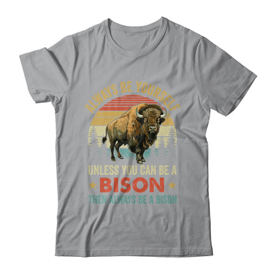Always Be Yourself Unless You Can Be A Bison For Men Women Shirt & Hoodie | siriusteestore