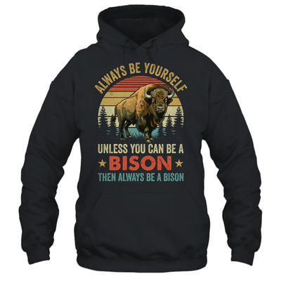 Always Be Yourself Unless You Can Be A Bison For Men Women Shirt & Hoodie | siriusteestore
