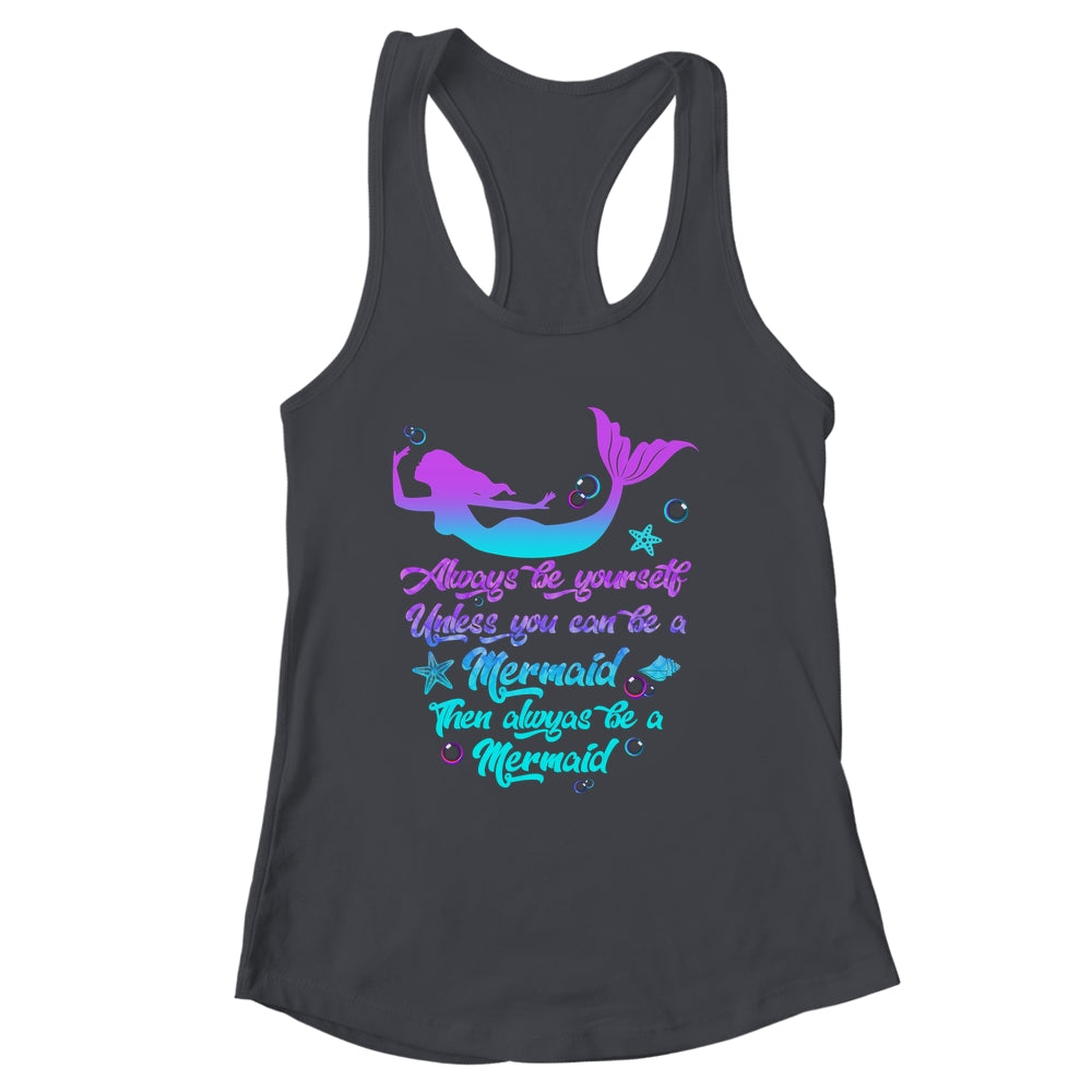 Always Be Yourself Unless You Can Be A Mermaid Funny Mermaid Shirt & Tank Top | siriusteestore