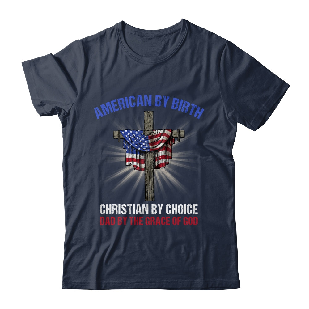 American By Birth Christian By Choice Dad By The Grace Shirt & Hoodie | siriusteestore