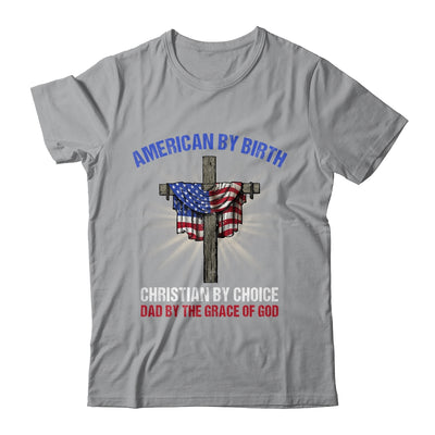 American By Birth Christian By Choice Dad By The Grace Shirt & Hoodie | siriusteestore