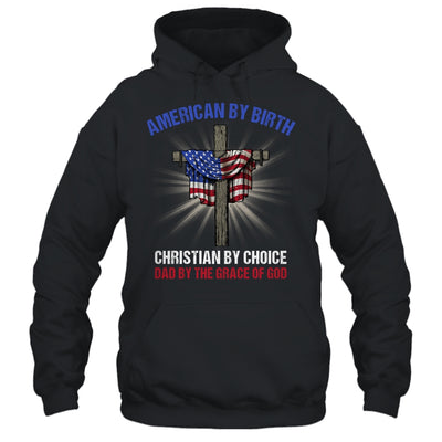 American By Birth Christian By Choice Dad By The Grace Shirt & Hoodie | siriusteestore