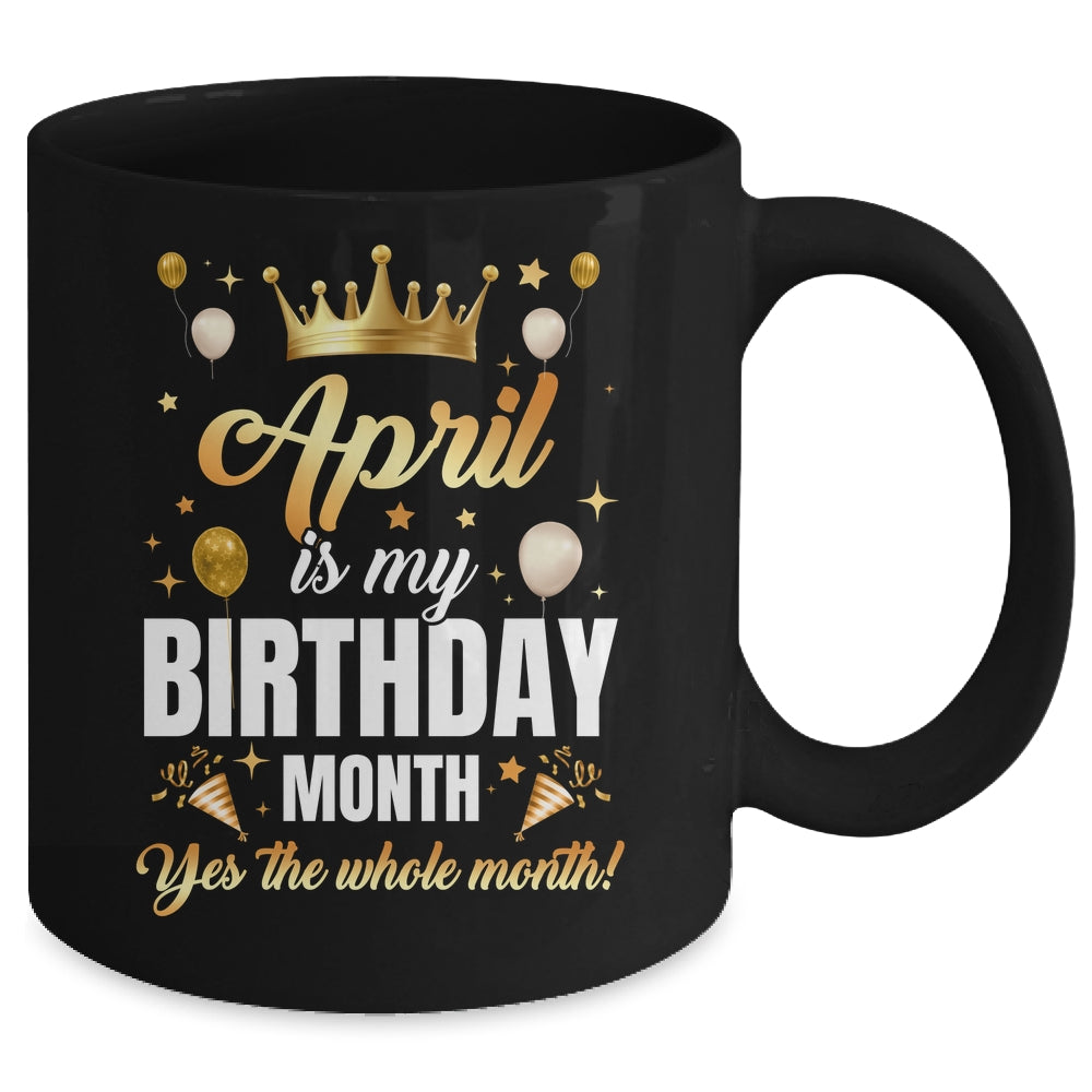 April Is My Birthday Yes The Whole Month Birthday Crown Mug | siriusteestore