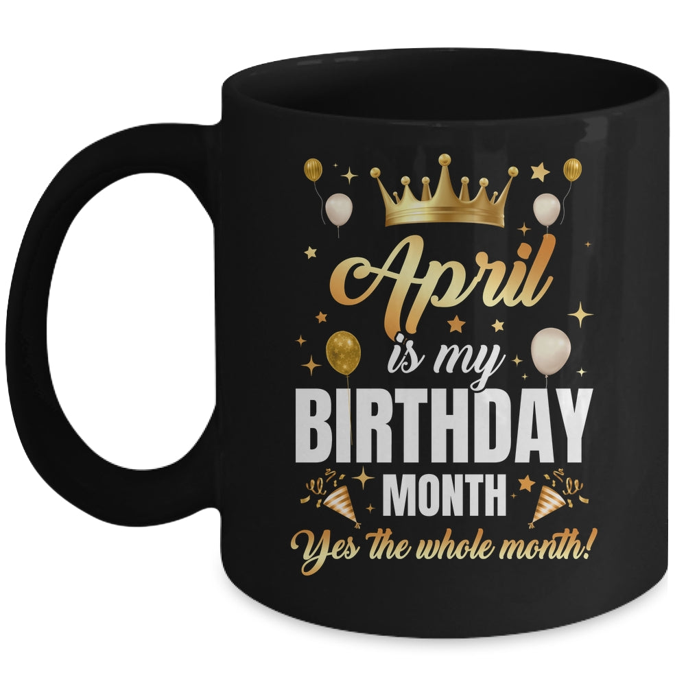 April Is My Birthday Yes The Whole Month Birthday Crown Mug | siriusteestore