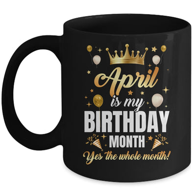 April Is My Birthday Yes The Whole Month Birthday Crown Mug | siriusteestore