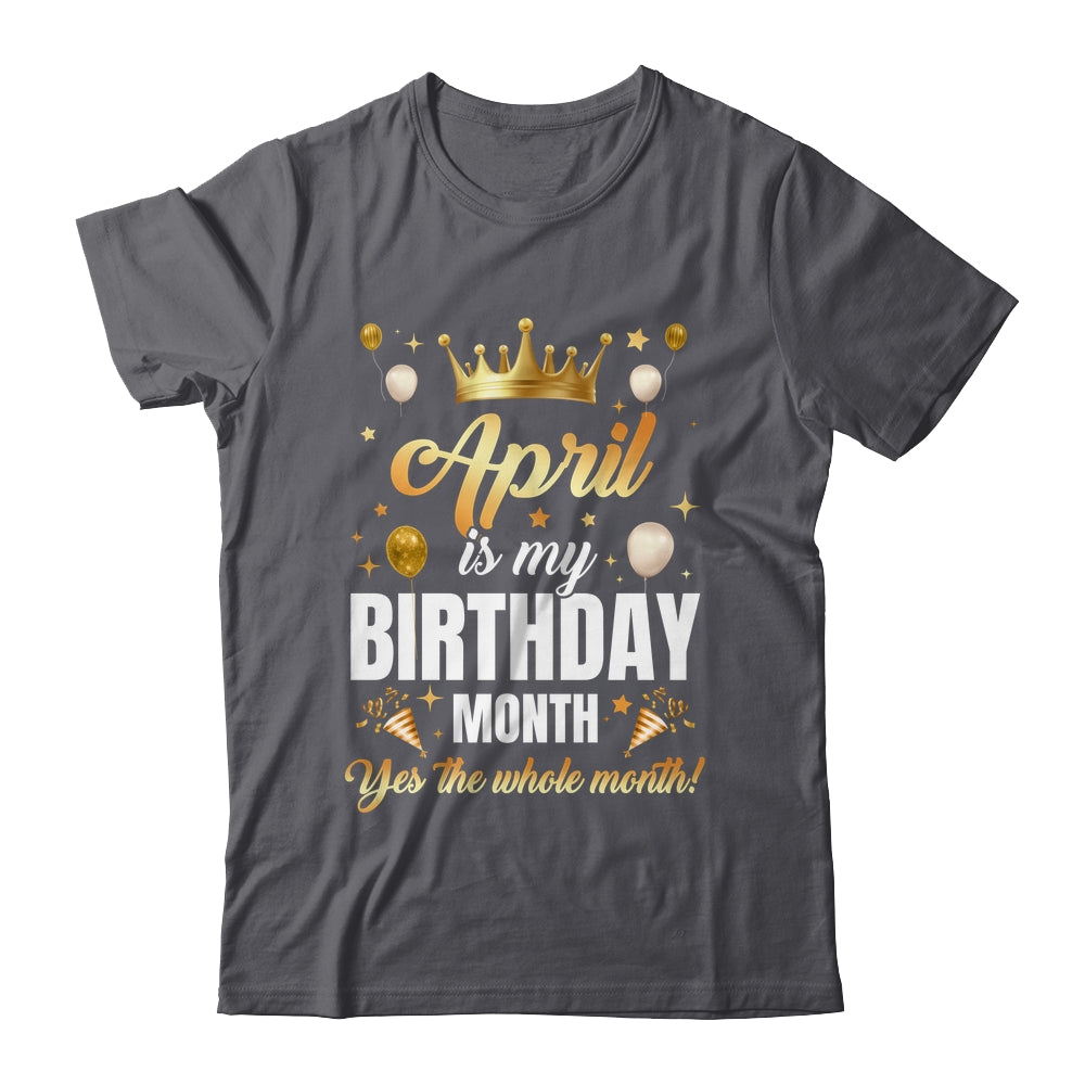 April Is My Birthday Yes The Whole Month Birthday Crown Shirt & Tank Top | siriusteestore