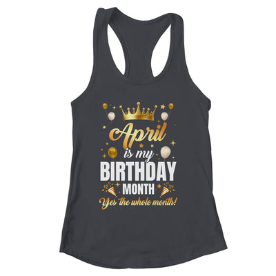 April Is My Birthday Yes The Whole Month Birthday Crown Shirt & Tank Top | siriusteestore