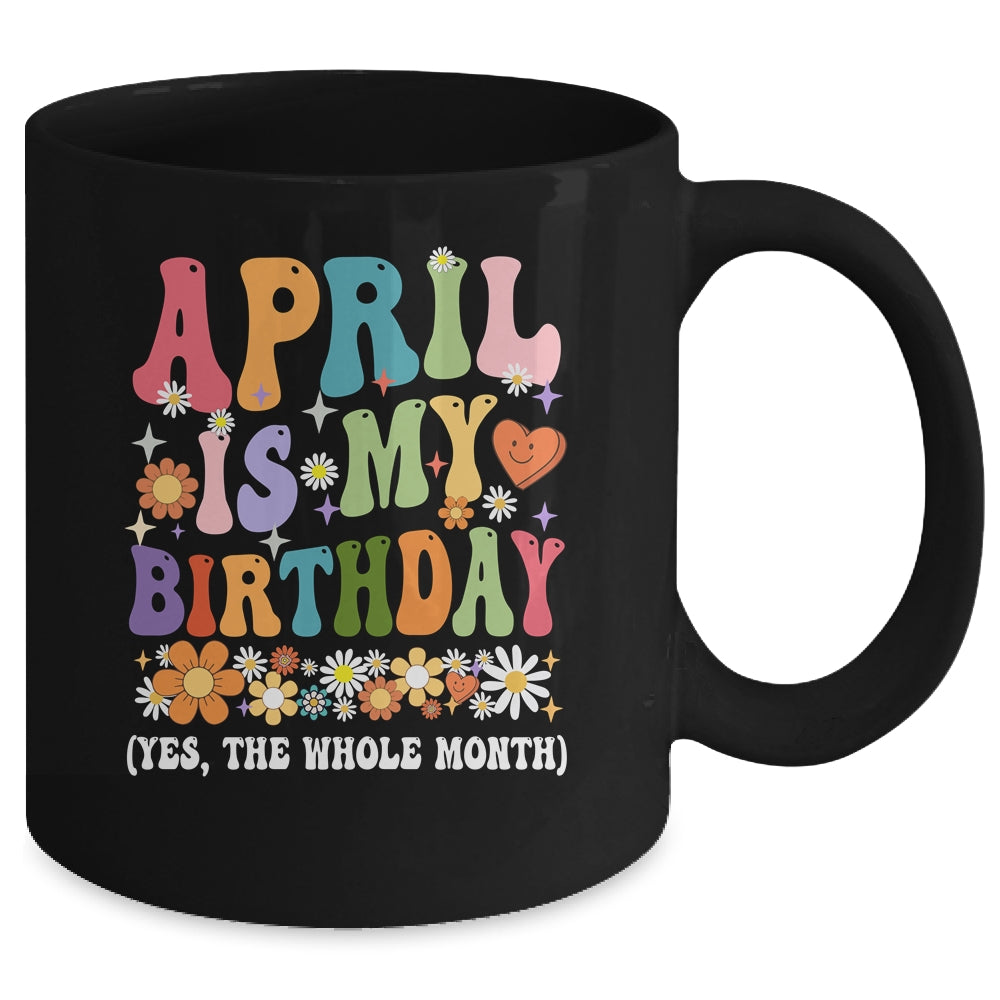 April Is My Birthday Yes The Whole Month Birthday Groovy Mug | siriusteestore