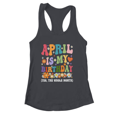 April Is My Birthday Yes The Whole Month Birthday Groovy Shirt & Tank Top | siriusteestore