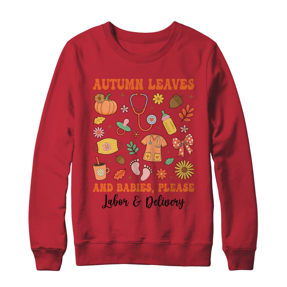Autumn Leaves And Babies Please Fall Labor & Delivery Nurse Shirt & Sweatshirt | siriusteestore