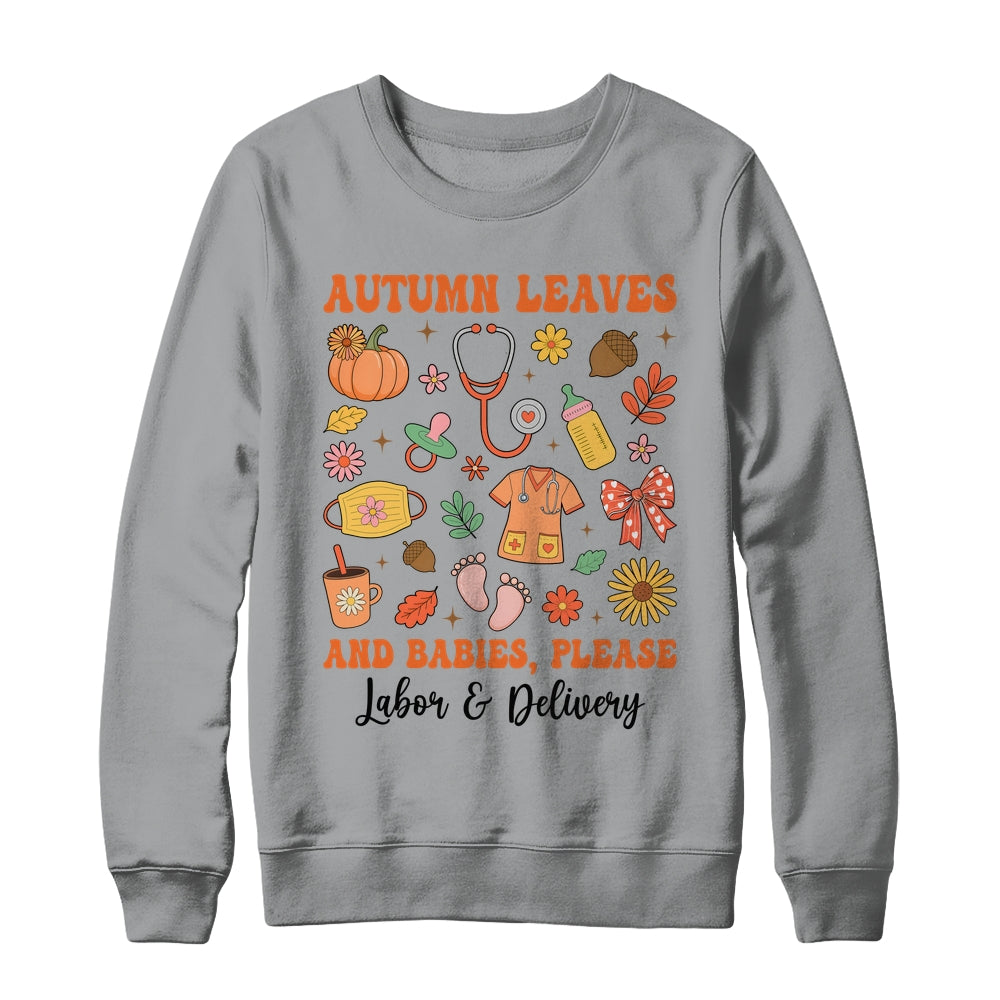 Autumn Leaves And Babies Please Fall Labor & Delivery Nurse Shirt & Sweatshirt | siriusteestore