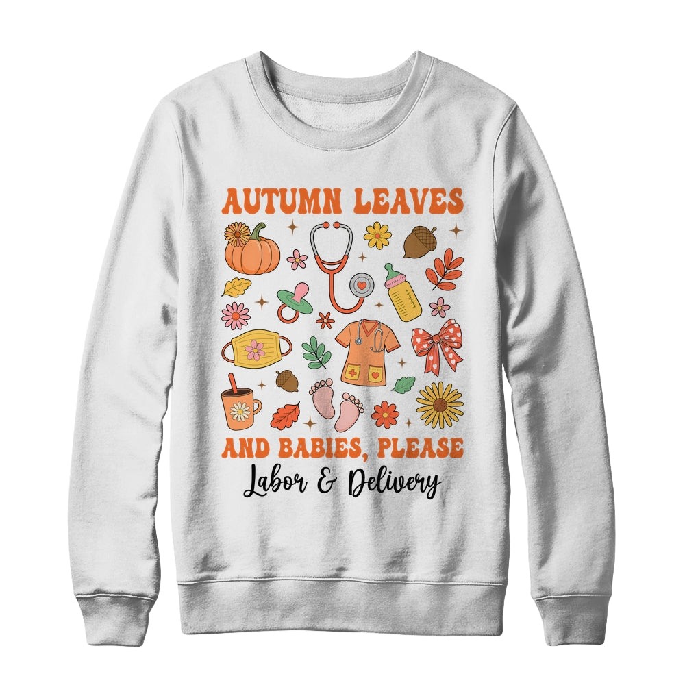 Autumn Leaves And Babies Please Fall Labor & Delivery Nurse Shirt & Sweatshirt | siriusteestore
