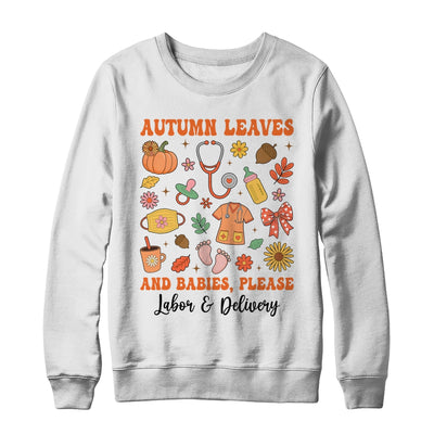 Autumn Leaves And Babies Please Fall Labor & Delivery Nurse Shirt & Sweatshirt | siriusteestore