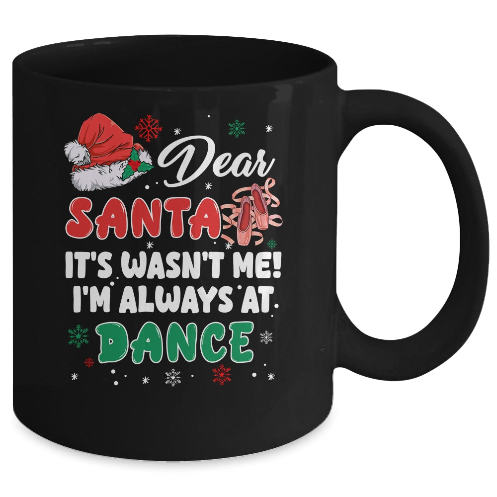 Ballet Christmas Dear Santa It Wasn't Me I'm Always At Dance Mug | siriusteestore