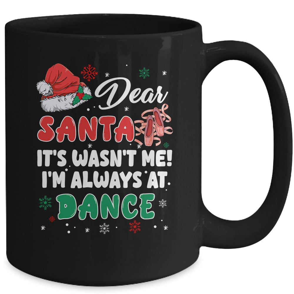 Ballet Christmas Dear Santa It Wasn't Me I'm Always At Dance Mug | siriusteestore