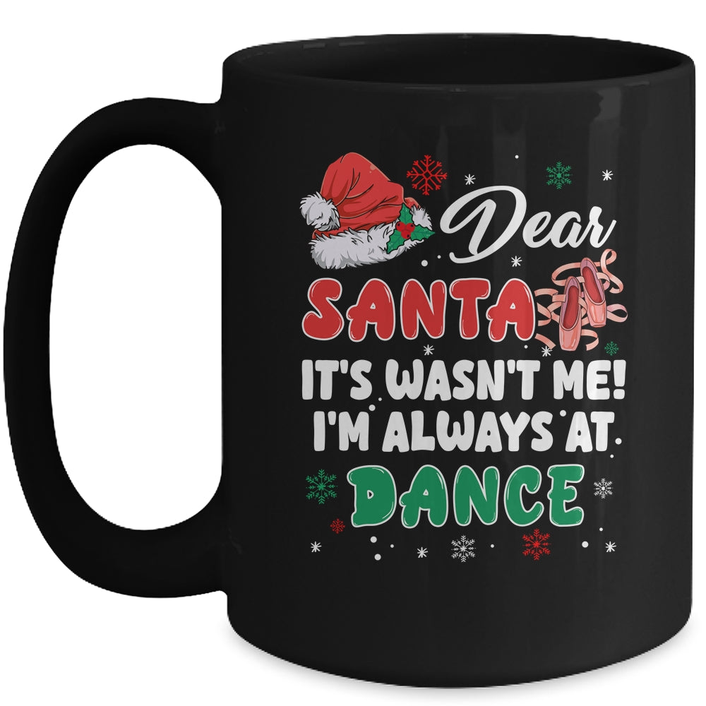 Ballet Christmas Dear Santa It Wasn't Me I'm Always At Dance Mug | siriusteestore