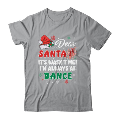 Ballet Christmas Dear Santa It Wasn't Me I'm Always At Dance Shirt & Sweatshirt | siriusteestore