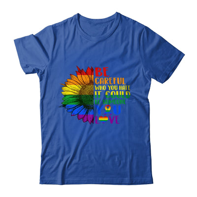 Be Careful Who You Hate It Be Someone You Love LGBT Flower Shirt & Tank Top | siriusteestore