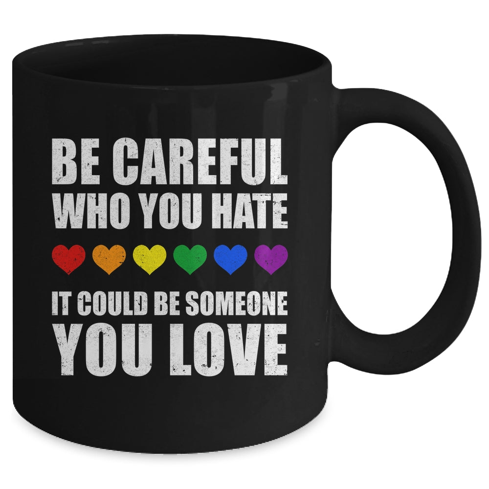 Be Careful Who You Hate It Could Be Someone You Love Mug | siriusteestore