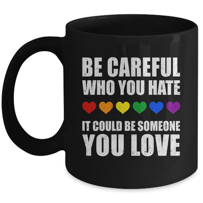 Be Careful Who You Hate It Could Be Someone You Love Mug | siriusteestore