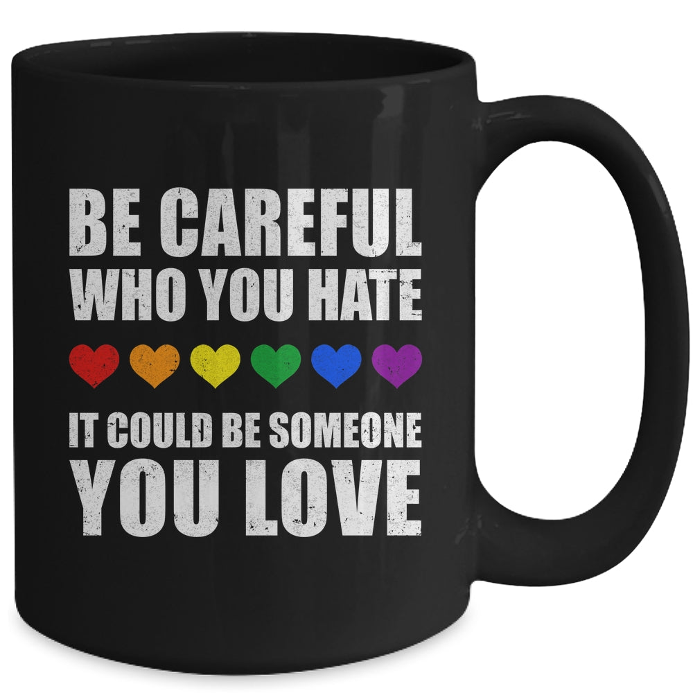Be Careful Who You Hate It Could Be Someone You Love Mug | siriusteestore
