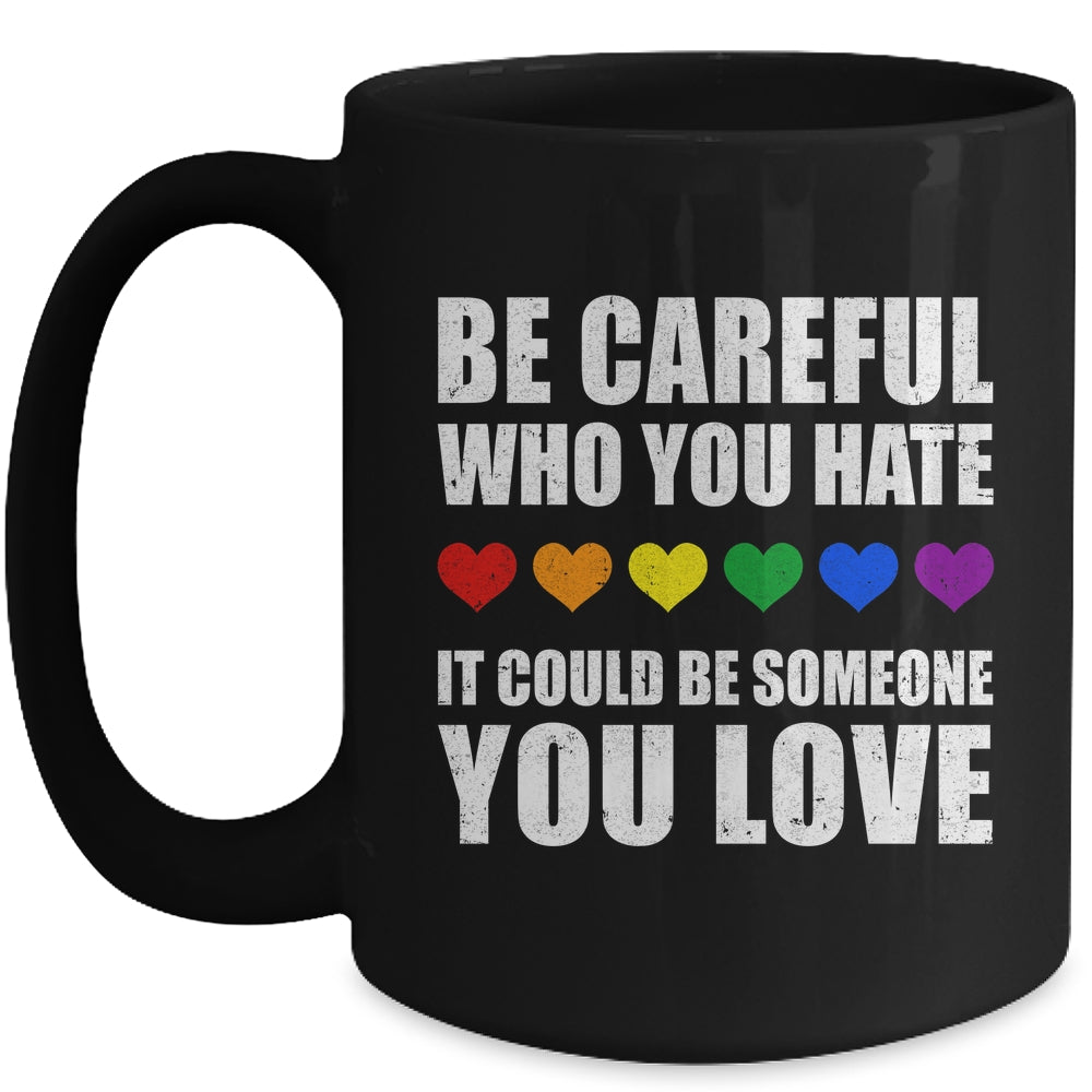 Be Careful Who You Hate It Could Be Someone You Love Mug | siriusteestore