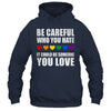 Be Careful Who You Hate It Could Be Someone You Love Shirt & Tank Top | siriusteestore