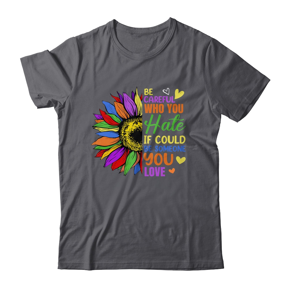 Be Careful Who You Hate LGBT Lesbian Gay Pride Sunflower Shirt & Tank Top | siriusteestore