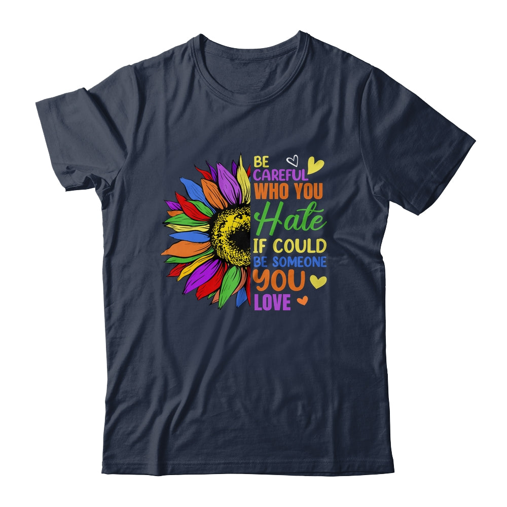 Be Careful Who You Hate LGBT Lesbian Gay Pride Sunflower Shirt & Tank Top | siriusteestore
