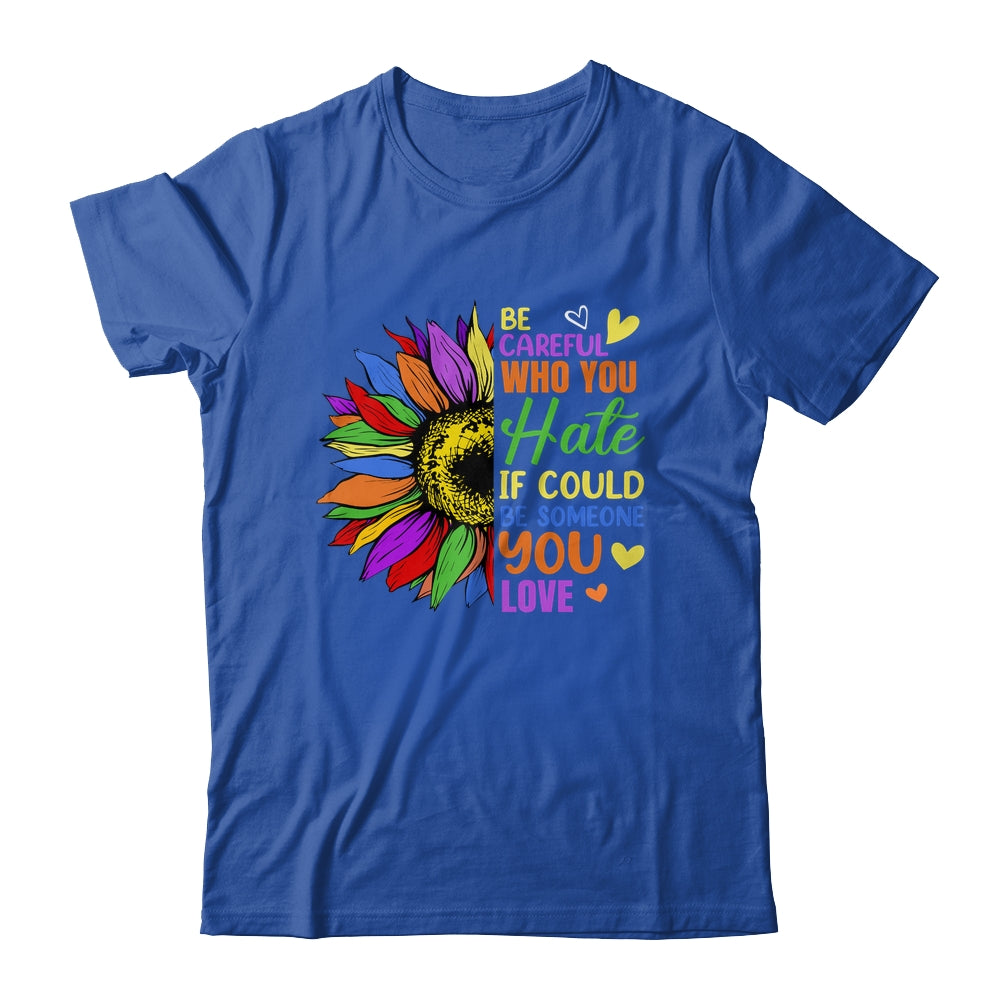 Be Careful Who You Hate LGBT Lesbian Gay Pride Sunflower Shirt & Tank Top | siriusteestore