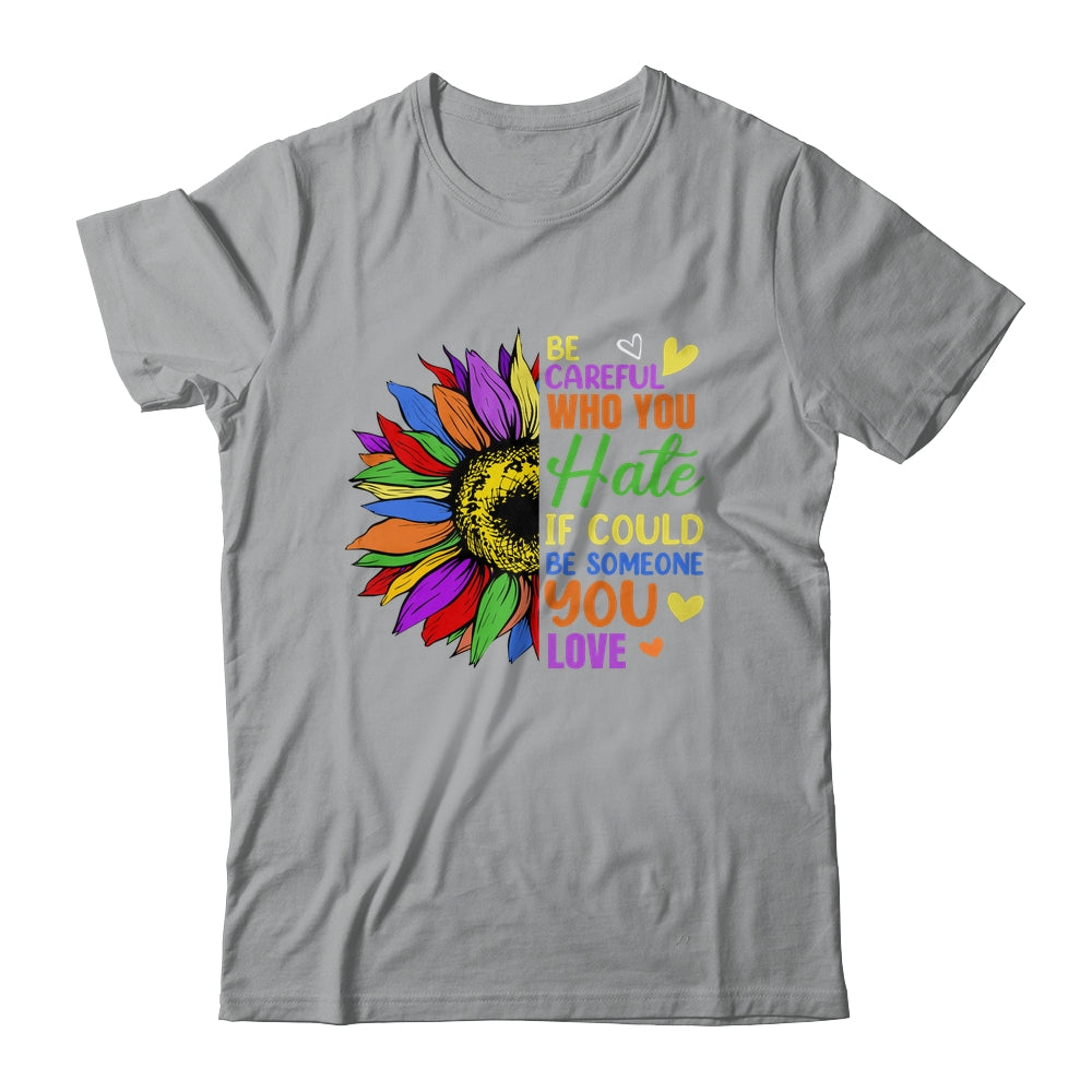 Be Careful Who You Hate LGBT Lesbian Gay Pride Sunflower Shirt & Tank Top | siriusteestore