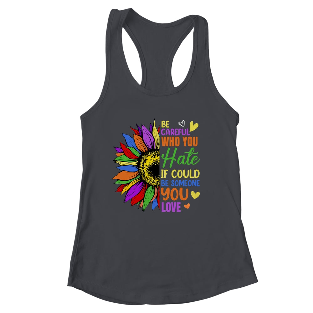 Be Careful Who You Hate LGBT Lesbian Gay Pride Sunflower Shirt & Tank Top | siriusteestore