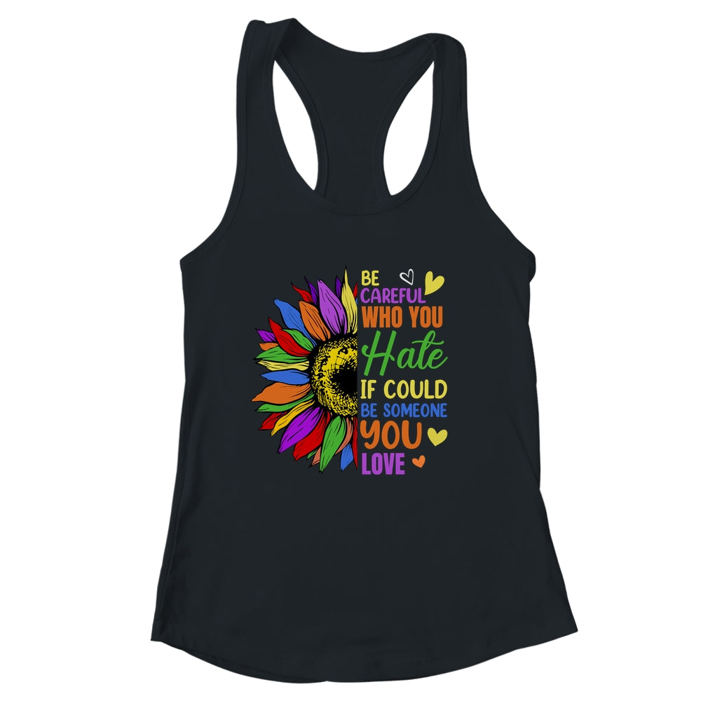 Be Careful Who You Hate LGBT Lesbian Gay Pride Sunflower Shirt & Tank Top | siriusteestore