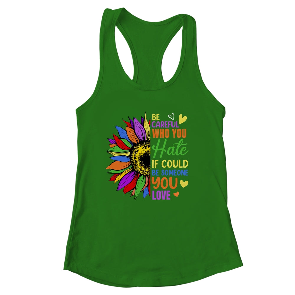 Be Careful Who You Hate LGBT Lesbian Gay Pride Sunflower Shirt & Tank Top | siriusteestore