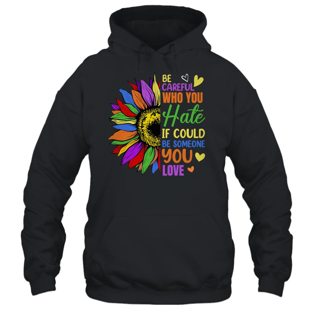 Be Careful Who You Hate LGBT Lesbian Gay Pride Sunflower Shirt & Tank Top | siriusteestore
