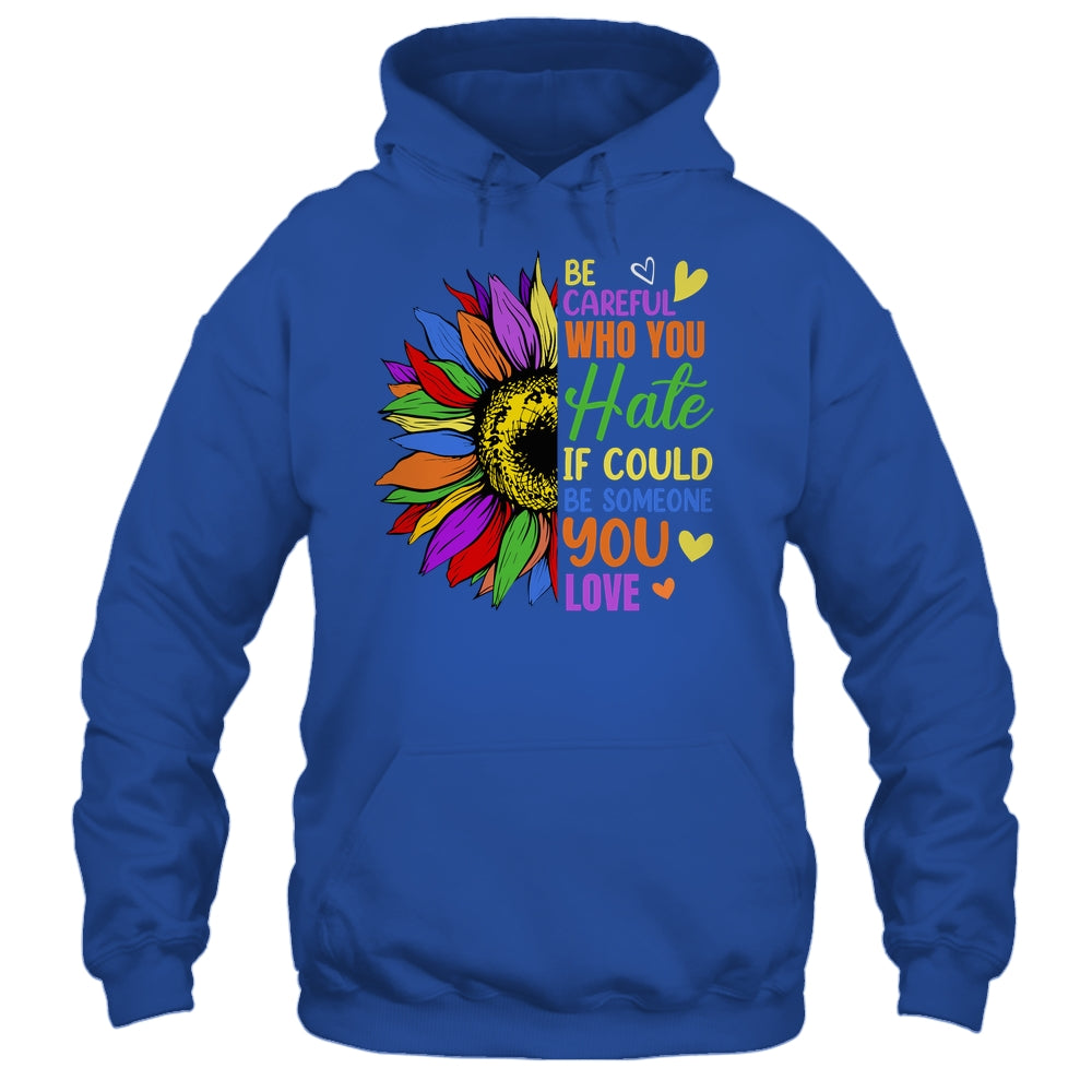 Be Careful Who You Hate LGBT Lesbian Gay Pride Sunflower Shirt & Tank Top | siriusteestore