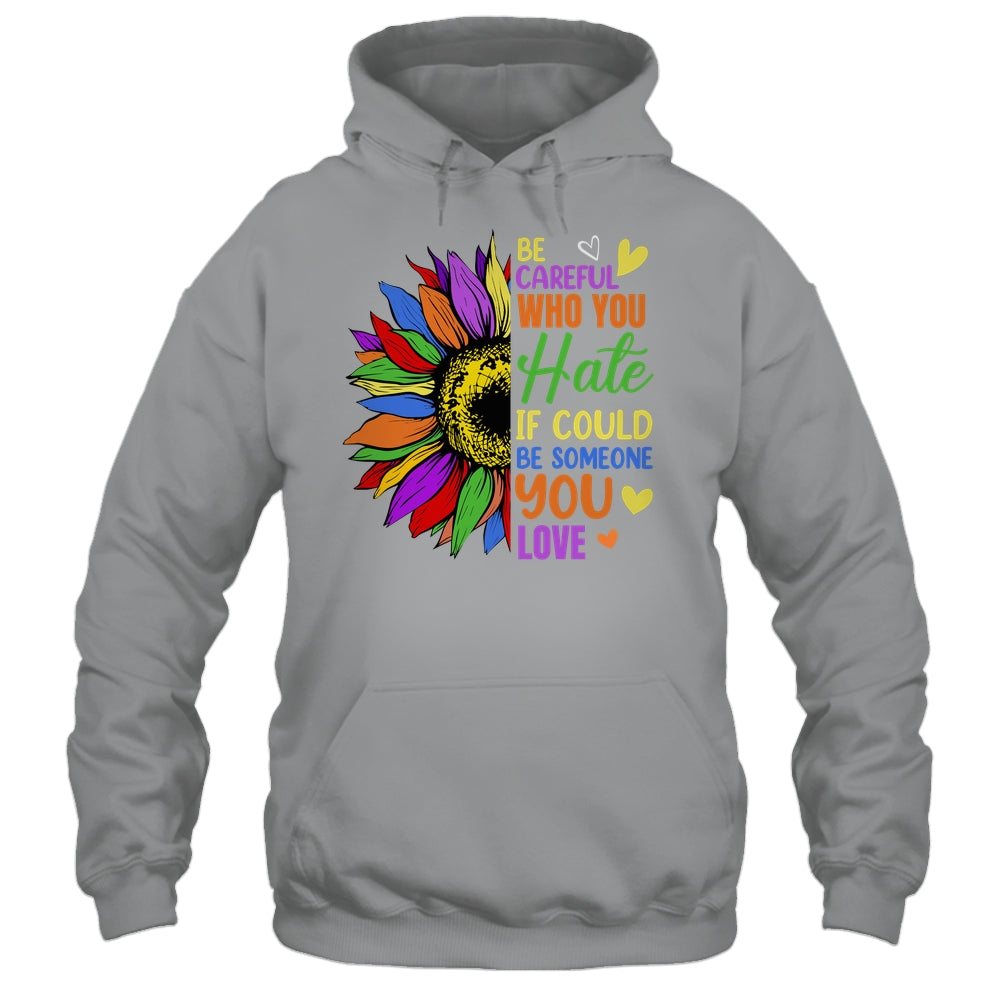 Be Careful Who You Hate LGBT Lesbian Gay Pride Sunflower Shirt & Tank Top | siriusteestore