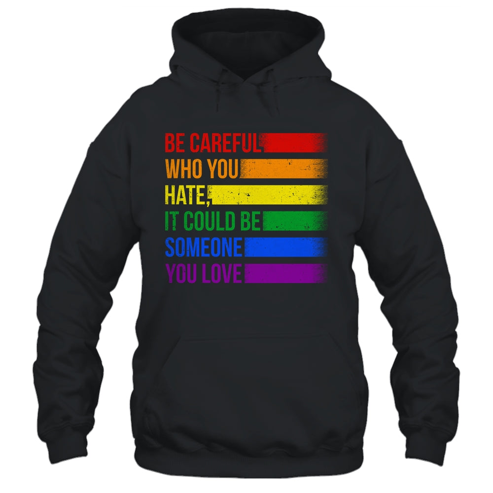 Be Careful Who You Hate LGBT Pride Gay Lesbian Bisexual Shirt & Hoodie | siriusteestore