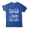 Because I'm The Captain That's Why Funny Pilot For Men Shirt & Hoodie | siriusteestore