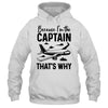Because Im The Captain That's Why Funny Pilot Design For Men Shirt & Hoodie | siriusteestore