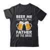 Beer Me I'm The Father Of The Bride Marriage Wedding Shirt & Hoodie | siriusteestore