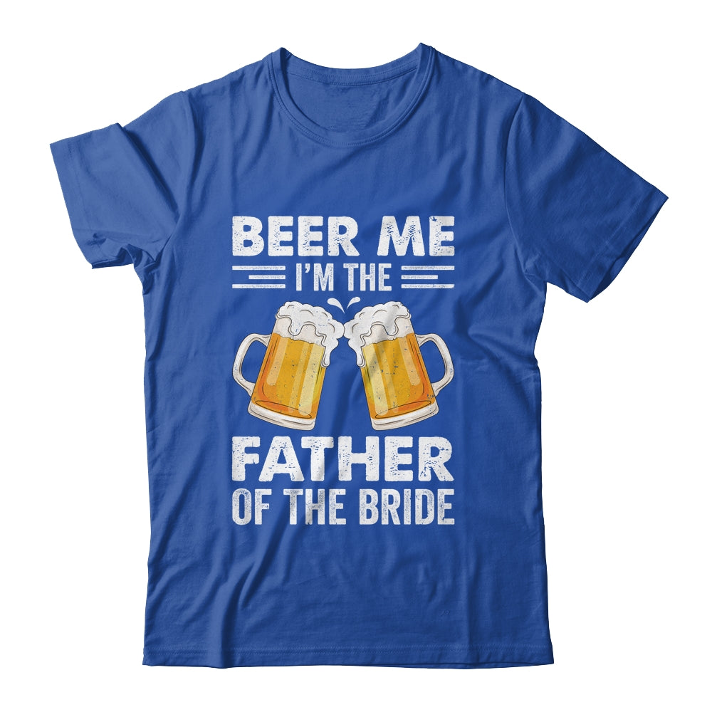 Beer Me I'm The Father Of The Bride Marriage Wedding Shirt & Hoodie | siriusteestore