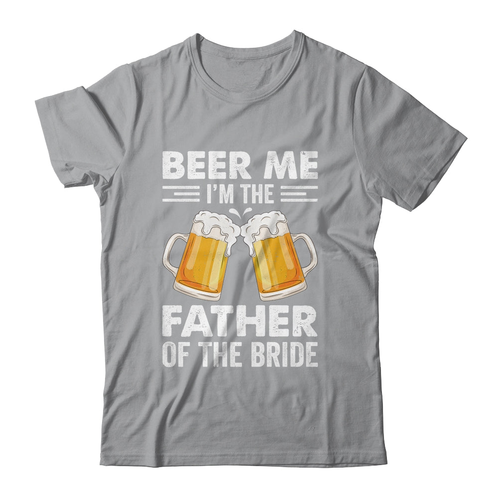 Beer Me I'm The Father Of The Bride Marriage Wedding Shirt & Hoodie | siriusteestore