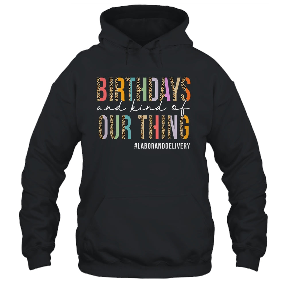 Birthdays Are Kind Of Our Thing Labor And Delivery Team Shirt & Hoodie | siriusteestore