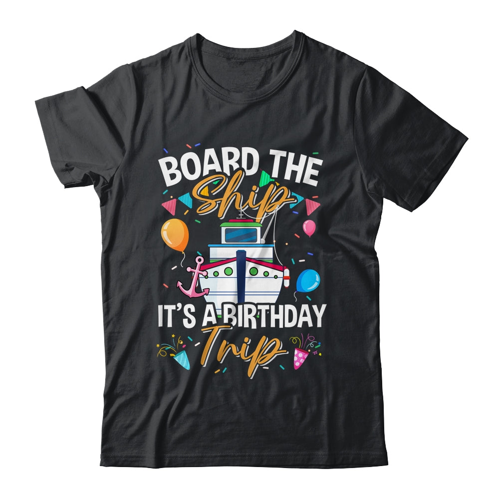 Board The Ship It's A Birthday Trip Cruise Cruising Vacation Shirt & Tank Top | siriusteestore