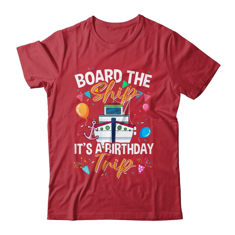 Board The Ship It's A Birthday Trip Cruise Cruising Vacation Shirt & Tank Top | siriusteestore
