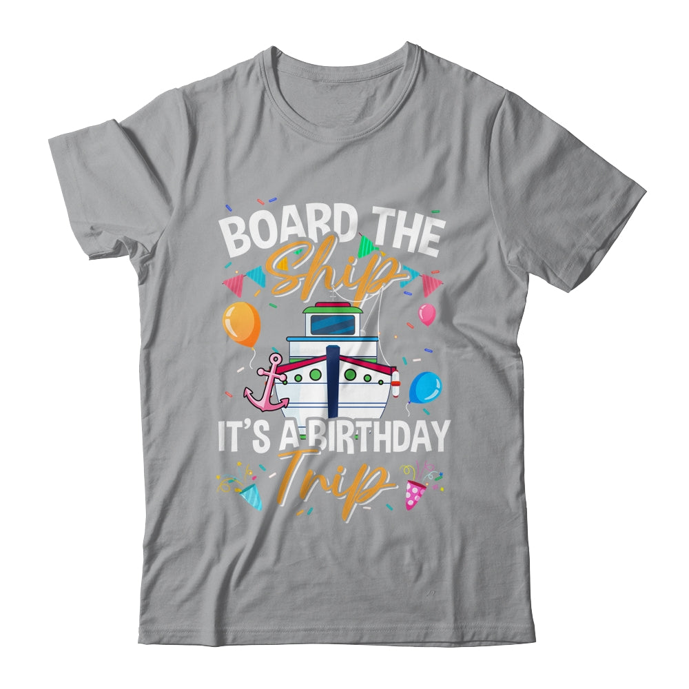 Board The Ship It's A Birthday Trip Cruise Cruising Vacation Shirt & Tank Top | siriusteestore