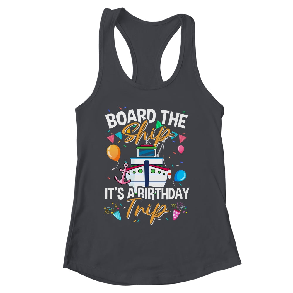 Board The Ship It's A Birthday Trip Cruise Cruising Vacation Shirt & Tank Top | siriusteestore